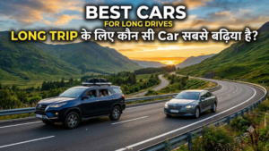 Best Cars for Long Drives: Long Trip के लिए कौन सी Car सबसे बढ़िया है?
